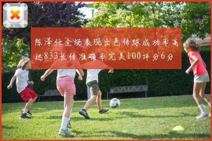 陈泽仕全场表现出色传球成功率高达833长传准确率完美100评分6分